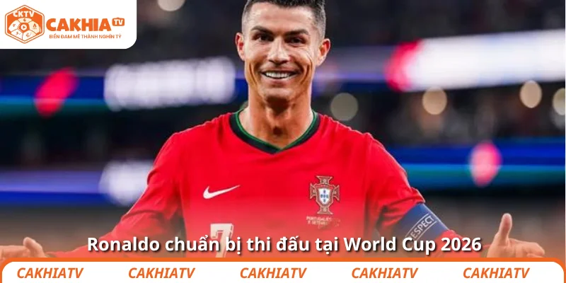 Ronaldo chuẩn bị thi đấu tại World Cup 2026