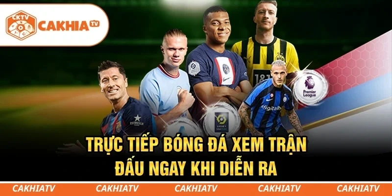 Trực tiếp bóng đá – Xem trận đấu ngay khi diễn ra