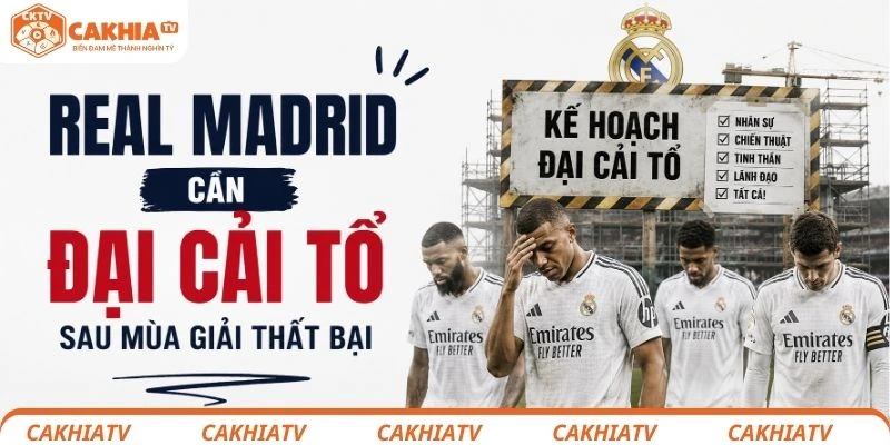 Cần cải tổ toàn bộ sau cái kết Real Madrid trắng tay tại La Liga