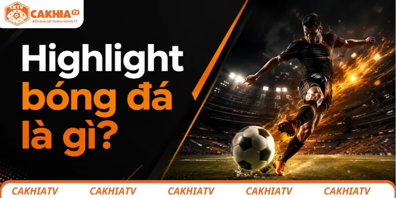 Tìm hiểu highlight bóng đá là gì