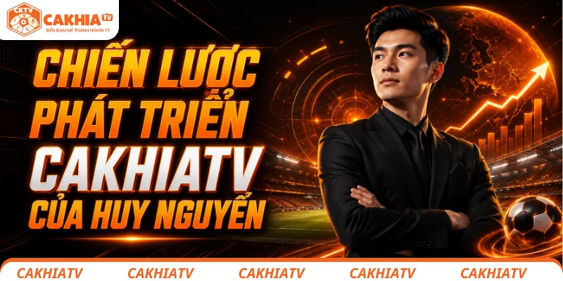 Huy Nguyễn: Từ quản lý cấp cao tại Google đến tác giả CakhiaTV 3 Chiến lược phát triển CakhiaTV