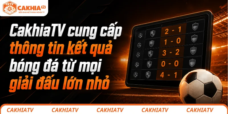 CakhiaTV cung cấp thông tin kết quả bóng đá từ mọi giải đấu lớn nhỏ