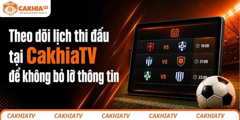 Theo dõi lịch thi đấu tại CakhiaTV để không bỏ lỡ thông tin